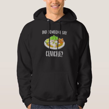 Did Someone Say Ceviche Peruvian Seafood Hoodie