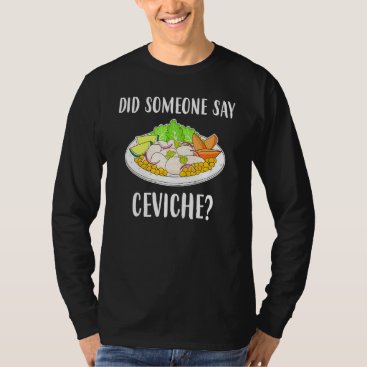 Did Someone Say Ceviche Peruvian Seafood T-Shirt Did Someone Say Ceviche Peruvian Seafood T-Shirt