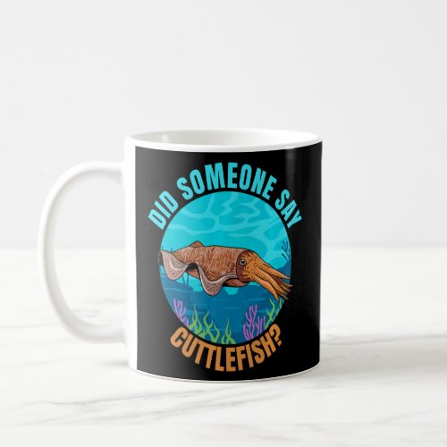 Did someone say cuttlefish for a Cuttlefish  Coffee Mug