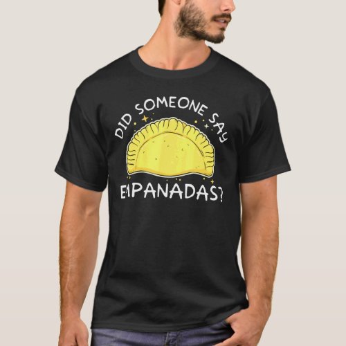 Did Someone Say Empanadas Pastry T_Shirt