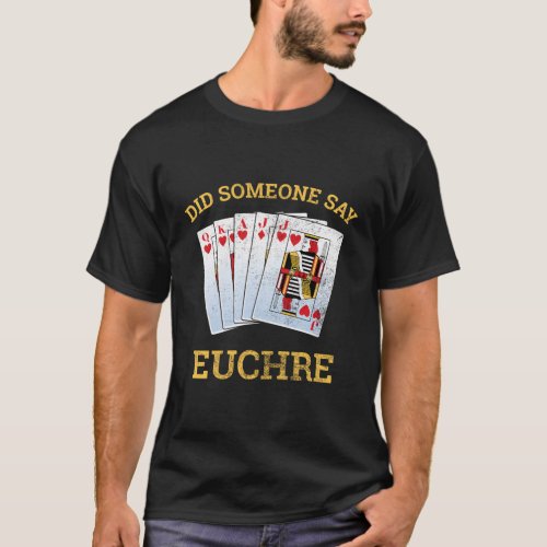 Did Someone Say Euchre For Players T_Shirt