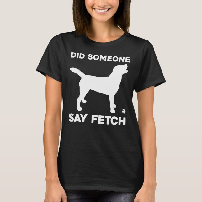 Did Someone Say Fetch Labrador Retriever For Lab T-Shirt (Front)