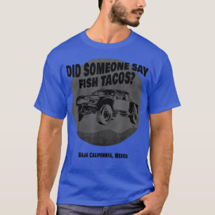 Did Someone Say Fish Tacos Baja Truck Desert Off-R T-Shirt