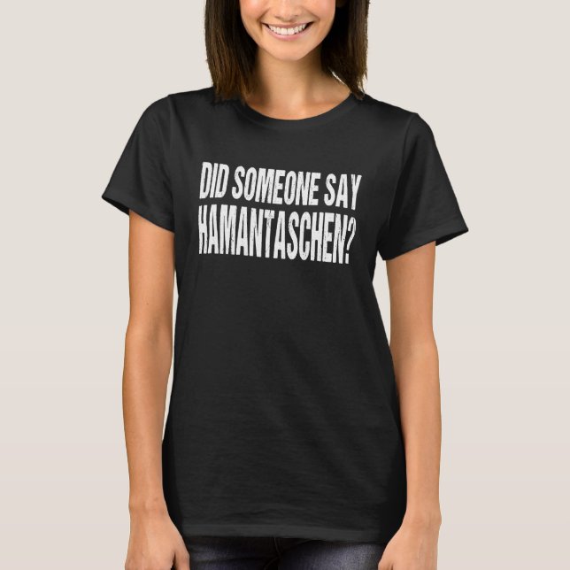 Did Someone Say Hamantaschen Purim Costume T-Shirt (Front)