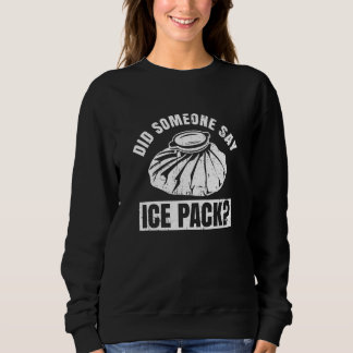 Did someone say ice pack Quote for a School nurse Sweatshirt