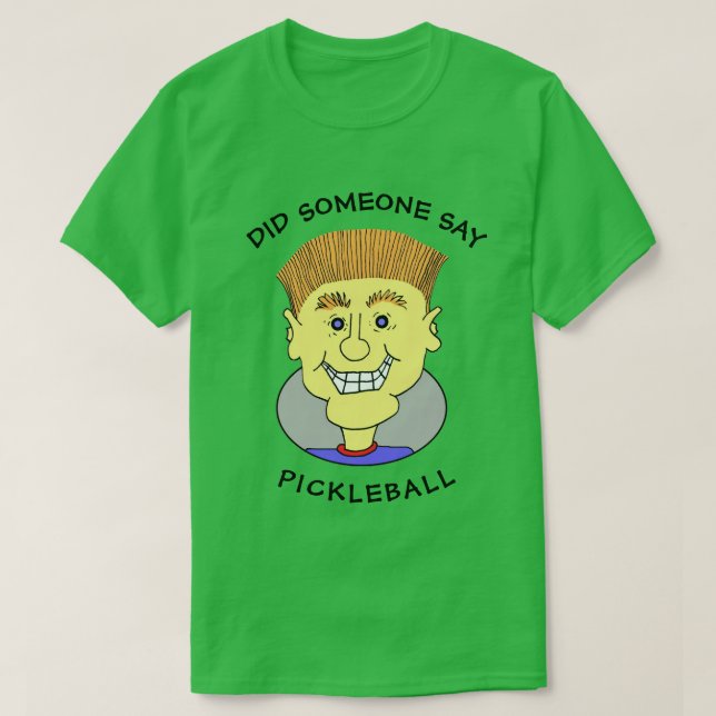 DID SOMEONE SAY PICKLEBALL -  T-Shirt (Design Front)