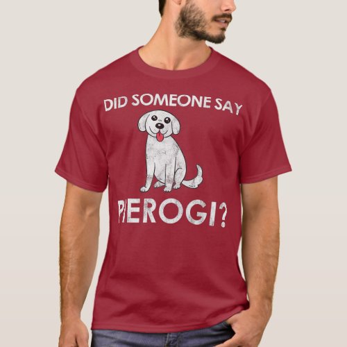 Did Someone Say Pierogi Dog Gift for a Polish T_Shirt