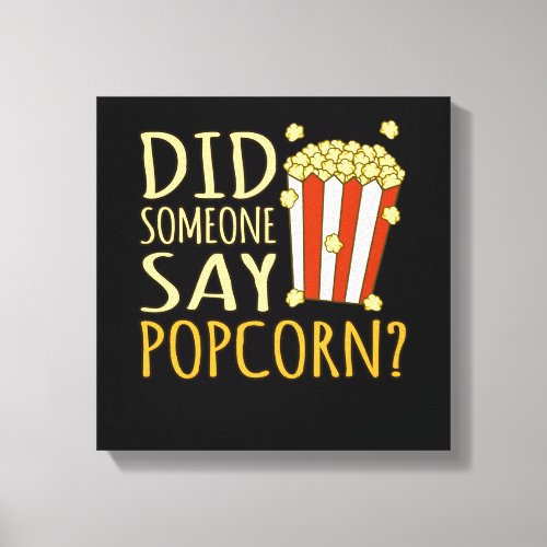 Did Someone Say Popcorn Popcorns Food Eater Lover Canvas Print