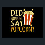 Did Someone Say Popcorn Popcorns Food Eater Lover Poster<br><div class="desc">This graphic idea is for popcorn lovers. This funny graphic / quote clothing makes all popcorn eaters happy.</div>