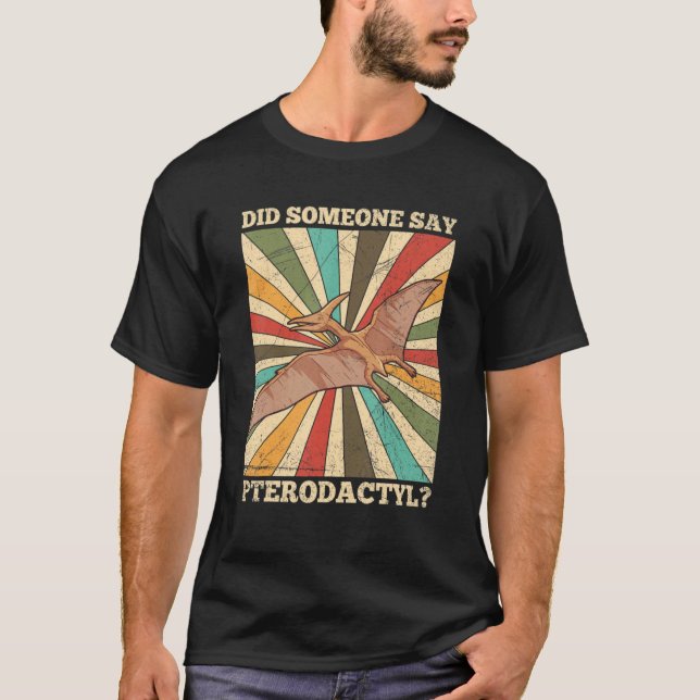 Did Someone Say Pterodactyl Quote For A Pterodacty T-Shirt (Front)