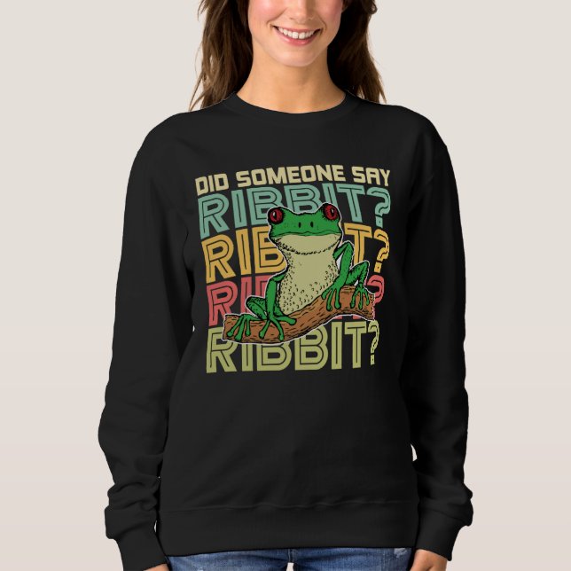 Did Someone Say Ribbit Red Eyed Tree Frog  1 Sweatshirt (Front)
