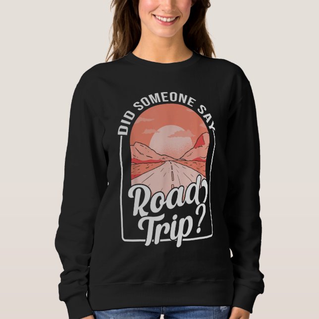 Did Someone Say Road Trip Sweatshirt (Front)
