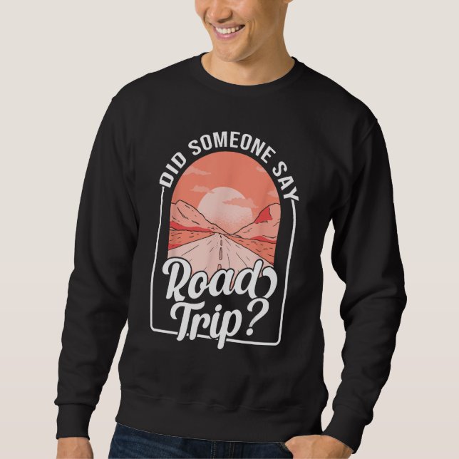 Did Someone Say Road Trip Sweatshirt (Front)
