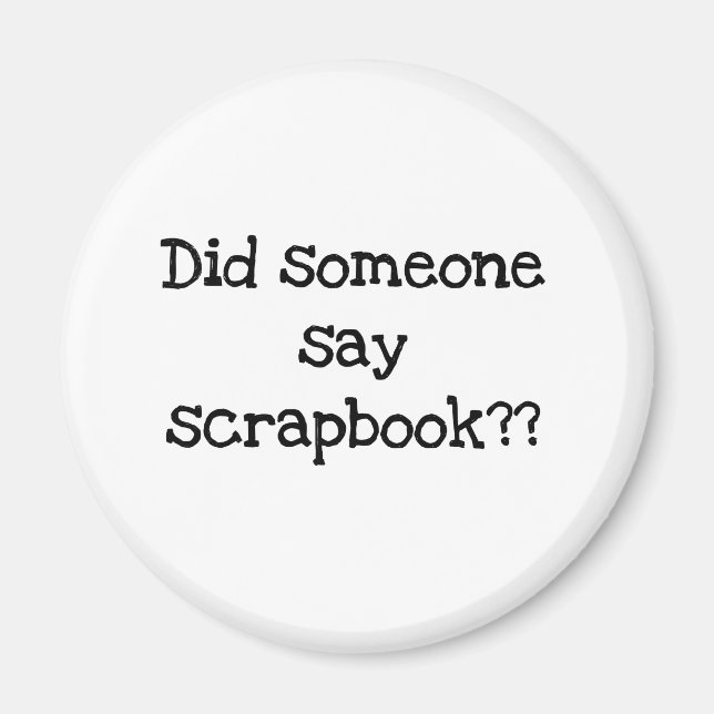 Did Someone Say Scrapbook Magnet (Front)