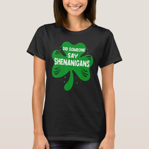 Did Someone Say Shenanigans  Funny St Patricks Day T_Shirt