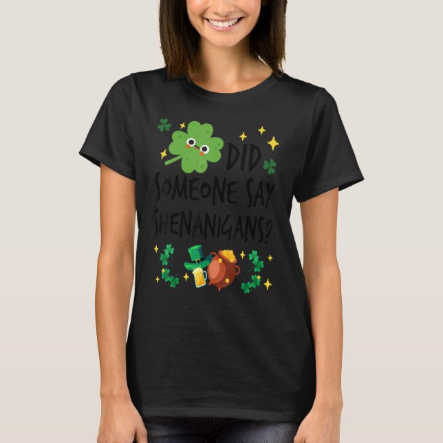 Did Someone Say Shenanigans St. Patrick's Day Funn T-Shirt (Front)