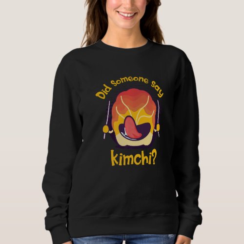 Did Someone Say Spicy Kimchi Korean Food Kimchi Pr Sweatshirt