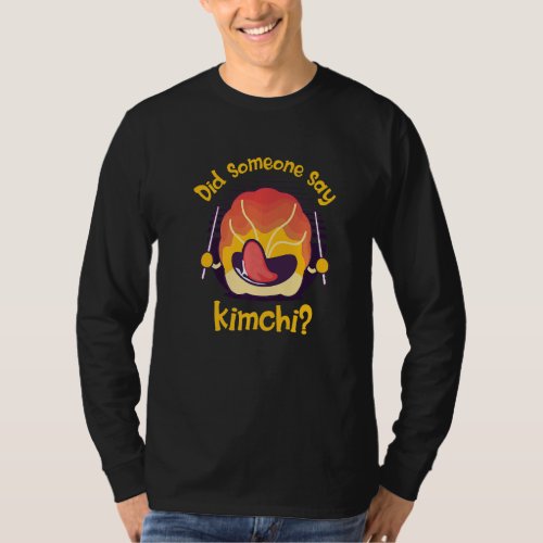 Did Someone Say Spicy Kimchi Korean Food Kimchi Pr T_Shirt
