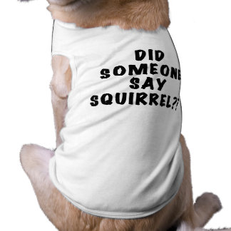 Did Someone Say Squirrel Dog Tshirt
