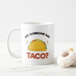 Did Someone Say Taco? Funny Mexican Food Lovers Coffee Mug<br><div class="desc">Do you love to eat tacos? This funny taco tee is ideal for anyone who loves mexico and mexican food like nachos, salsa, chilli and burritos. Humorous food taco t-shirt is a great gift to a mexican food, guacamole, sour cream and cheese lover. If you love tacos more than life...</div>