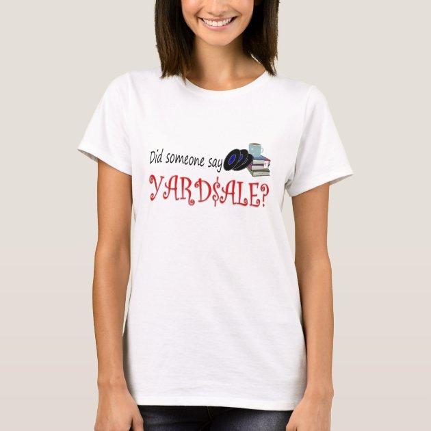 Did someone say Yardsale? T-Shirt | Zazzle