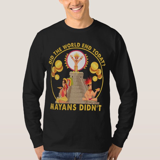 Did The World End Today Mayans Didn't     T-Shirt (Front)