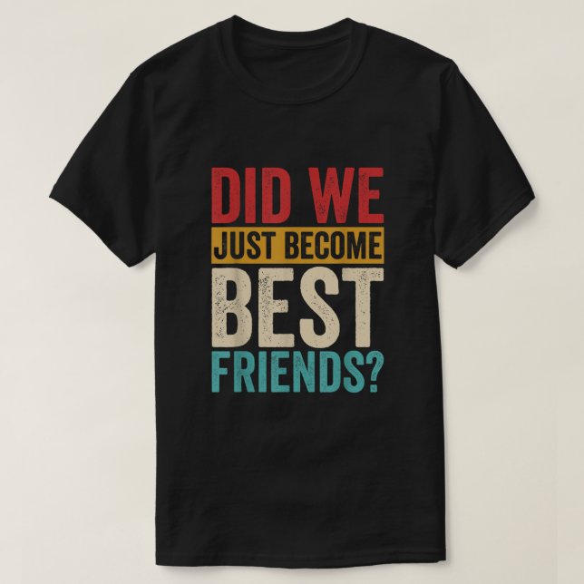 Did We Just Become Best Friends Yup Yep Matching F T-Shirt (Design Front)
