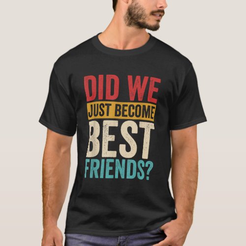 Did We Just Become Best Friends Yup Yep Matching F T_Shirt