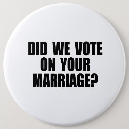 DID WE VOTE ON YOUR MARRIAGE PINBACK BUTTON