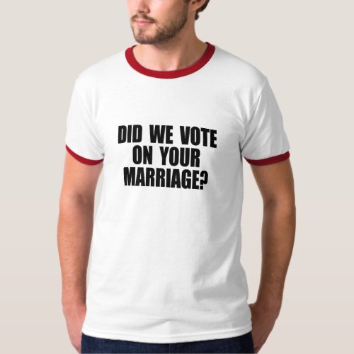 DID WE VOTE ON YOUR MARRIAGE T_Shirt