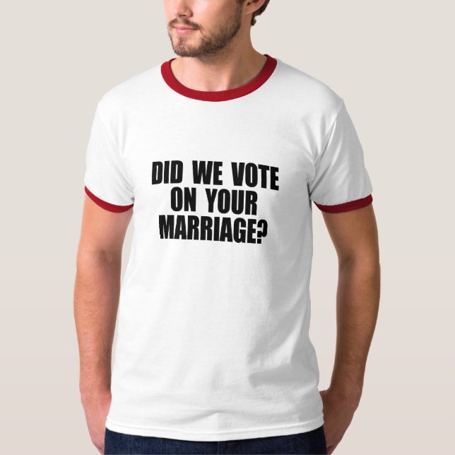 DID WE VOTE ON YOUR MARRIAGE T-Shirt (Front)