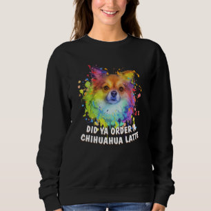Did Ya Order a Chihuahua Latte Dog Breed Puppy Hum Sweatshirt