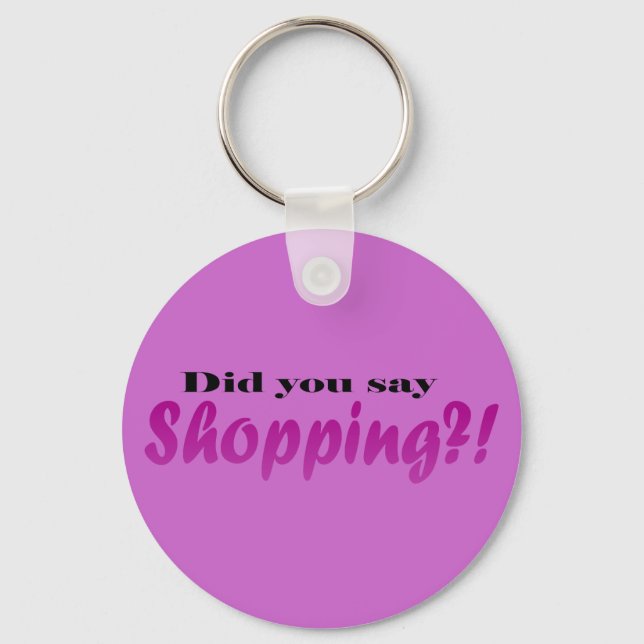 Did yoou say Shopping?! Keychain (Front)