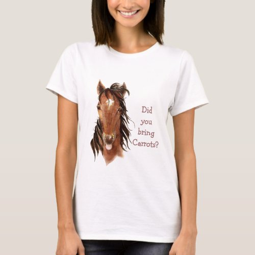 Did You Bring Carrots Silly  Horse Humor T_Shirt