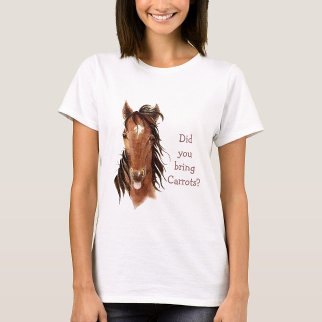 Did You Bring Carrots? Silly  Horse Humor T-Shirt (Front)