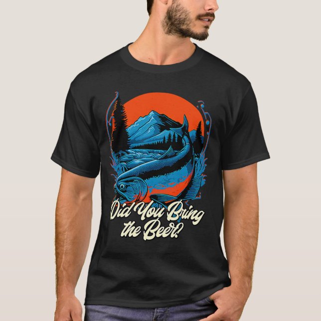 Did You Bring the Beer Fishing Drinking Fisherman  T-Shirt (Front)
