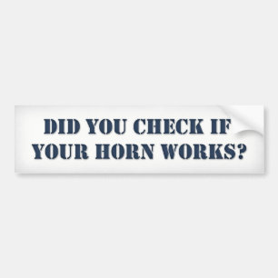Did you check if your horn works bumper sticker