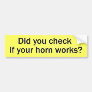 Did you check if your horn works? bumper sticker