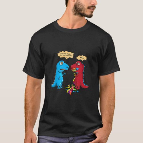 Did You Eat The Last Unicorn Funny Unicorn Dinosau T_Shirt