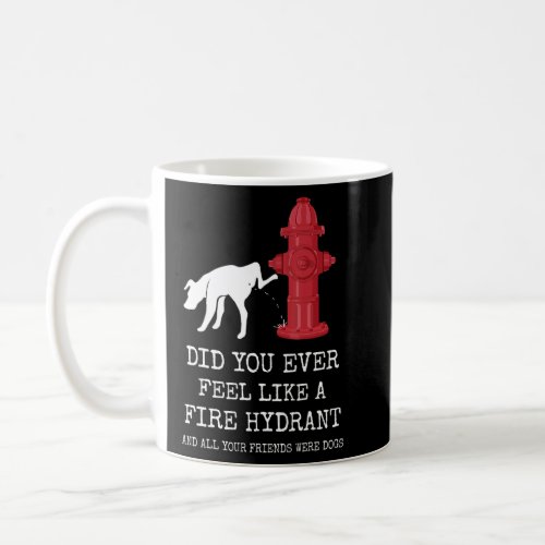 Did You Ever Feel Like a Fire Hydrant 1  Coffee Mug