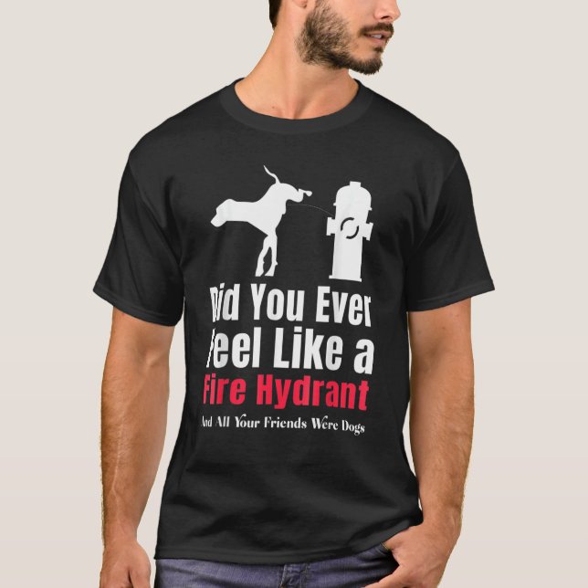 Did You Ever Feel Like a Hydrant Sarcastic Men T-Shirt (Front)