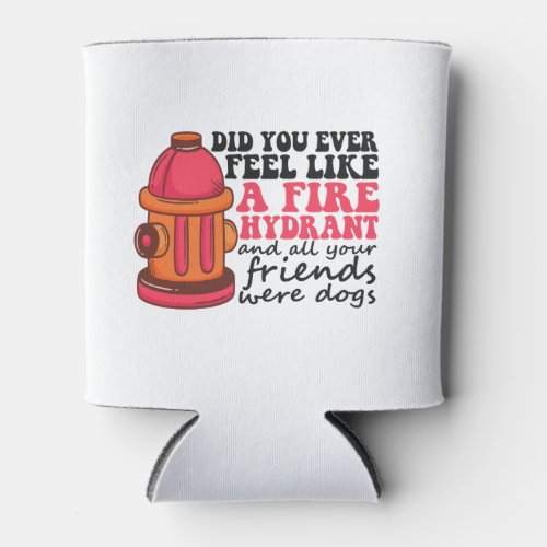 Did You Ever Feel like Fire Hydrant Firemen Gift Can Cooler