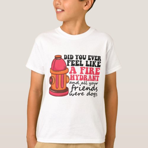 Did You Ever Feel like Fire Hydrant Firemen Gift T_Shirt