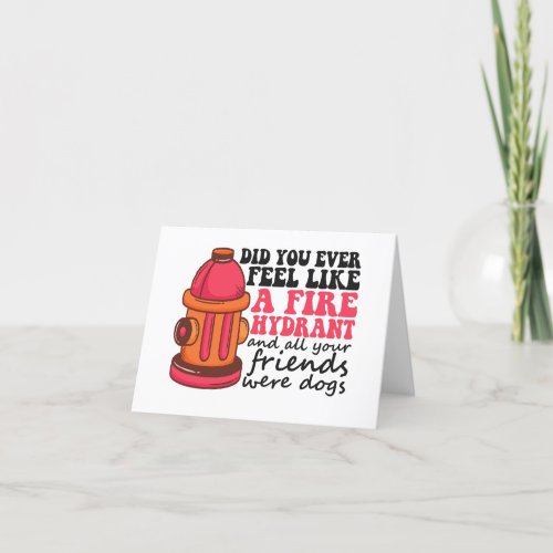 Did You Ever Feel like Fire Hydrant Firemen Gift Thank You Card