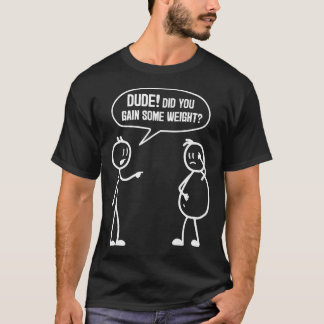 Did You Gain Weight Funny Friends Humor Buddy Sarc T-Shirt