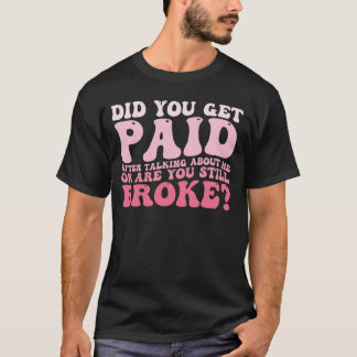 Did You Get Paid After Talking About Me T-Shirt