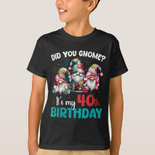 Did You Gnome Its My 40th Birthday 40 Year Old Gno T-Shirt