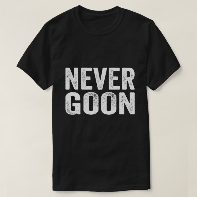 Did You Goon Today Never Funny Humor Quote  T-Shirt (Design Front)