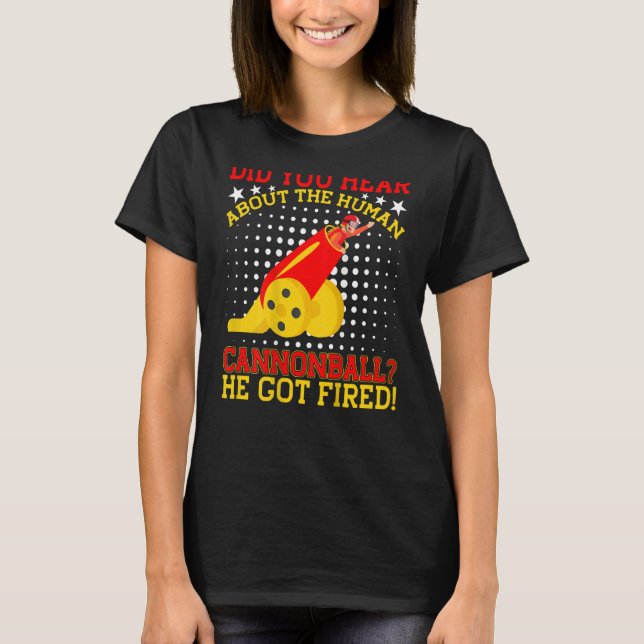 Did You Hear About The Human Cannonball He Got Fir T-Shirt (Front)