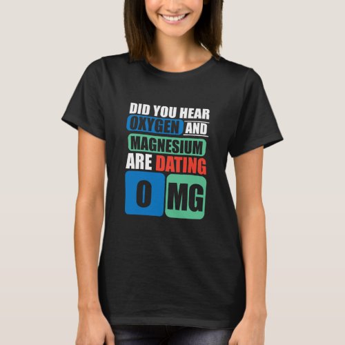 Did you hear oxygen and magnesium are dating Omg  T_Shirt